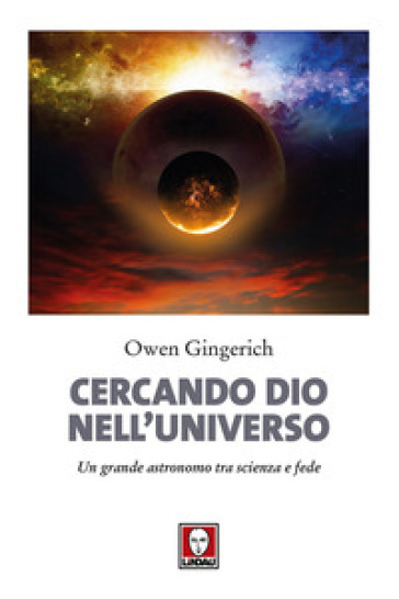 Cercando Dio nell'universo. Un grande astronomo tra scienza e fede. Nuova ediz. - Owen Gingerich