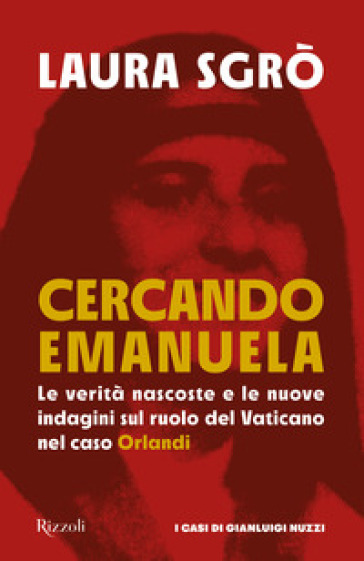 Cercando Emanuela. Le verità nascoste e le nuove indagini sul ruolo del Vaticano nel caso Orlandi - Laura Sgrò