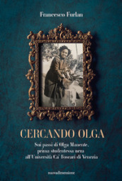 Cercando Olga. Sui passi di Olga Manente, prima studentessa nera all Università Ca  Foscari di Venezia