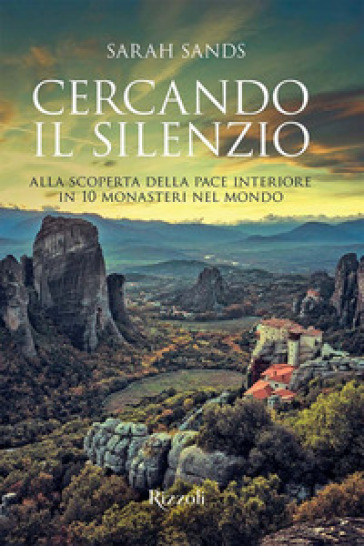 Cercando il silenzio. Alla scoperta della pace interiore in 10 monasteri nel mondo. Ediz. illustrata - Sarah Sands