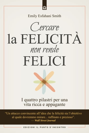 Cercare la felicità non rende felici - Emily Esfahani Smith