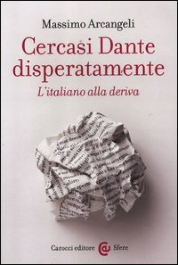 Cercasi Dante disperatamente. L'italiano alla deriva - Massimo Arcangeli