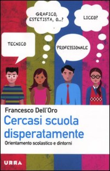 Cercasi scuola disperatamente. Orientamento scolastico e dintorni - Francesco Dell