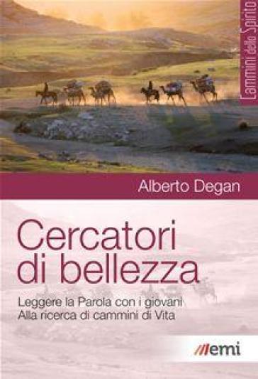 Cercatori di bellezza. Leggere la Parola con i giovani. Alla ricerca di cammini di Vita - Alberto Degan