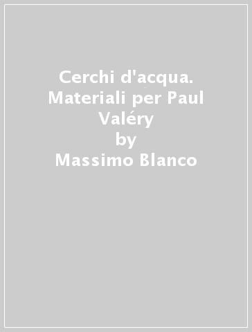 Cerchi d'acqua. Materiali per Paul Valéry - Massimo Blanco