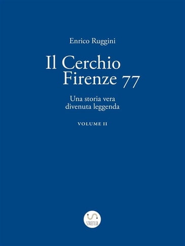 Il Cerchio Firenze 77, Una storia vera divenuta leggenda Vol 2 - Enrico Ruggini