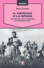 Cerchio e la spada. Lettura de «I sette samurai» di Kurosawa Akira. Ediz. illustrata (Il)