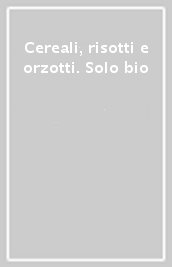 Cereali, risotti e orzotti. Solo bio