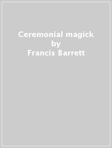 Ceremonial magick - Francis Barrett