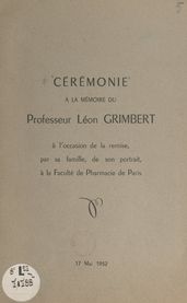 Cérémonie à la mémoire du Professeur Léon Grimbert, à l occasion de la remise, par sa famille, de son portrait, à la Faculté de pharmacie de Paris