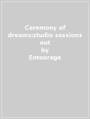 Ceremony of dreams:studio sessions & out - Entourage