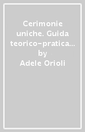 Cerimonie uniche. Guida teorico-pratica per celebrazioni non religiose