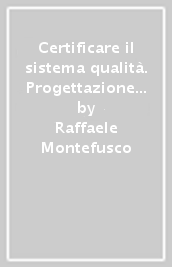 Certificare il sistema qualità. Progettazione e realizzazione