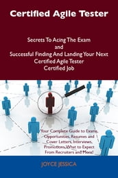 Certified Agile Tester Secrets To Acing The Exam and Successful Finding And Landing Your Next Certified Agile Tester Certified Job