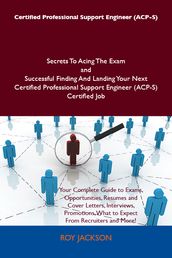 Certified Professional Support Engineer (ACP-S) Secrets To Acing The Exam and Successful Finding And Landing Your Next Certified Professional Support Engineer (ACP-S) Certified Job