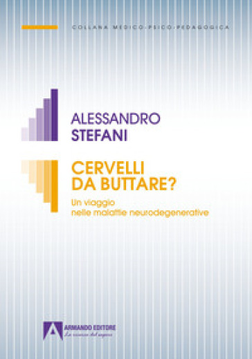 Cervelli da buttare. Un viaggio nelle malattie neurodegenerative - Alessandro Stefani