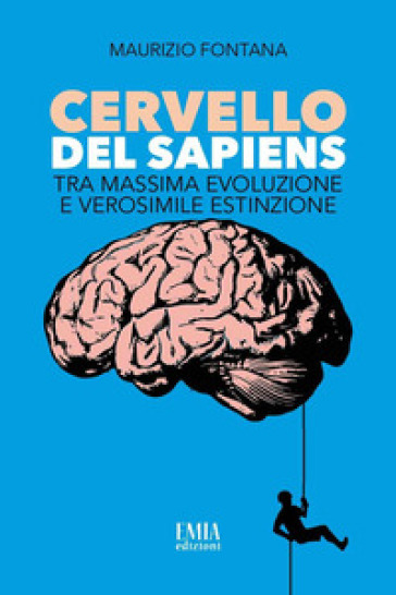 Cervello del Sapiens. Tra massima evoluzione e verosimile estinzione - Maurizio Fontana