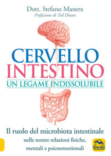 Cervello intestino: un legame indissolubile. Il ruolo del microbiota intestinale nelle nostre relazioni psicoemozionali fisiche, mentali e psicoemozionali - Stefano Manera