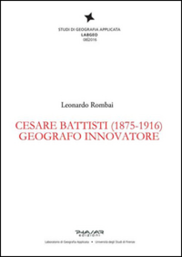 Cesare Battisti (1875-1916). Geografo innovatore - Leonardo Rombai