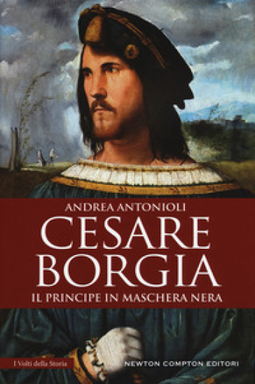 Cesare Borgia. Il principe in maschera nera - Andrea Antonioli