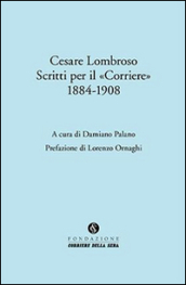 Cesare Lombroso. Scritti per il «Corriere» (1884-1908)