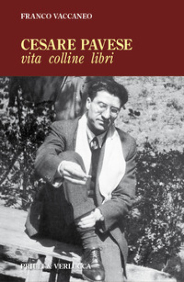Cesare Pavese. Vita, colline libri - Franco Vaccaneo