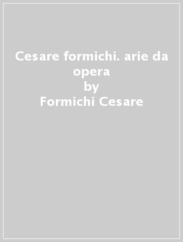 Cesare formichi. arie da opera - Formichi Cesare