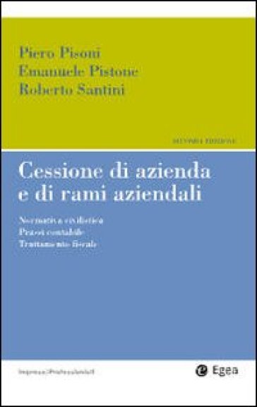 Cessioni d'azienda e di rami aziendali. Normativa civilistica. Prassi contabile. Trattamento fiscale - Piero Pisoni - Emanuele Pistone - Roberto Santini