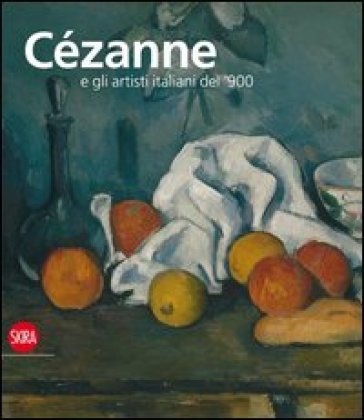Cézanne e gli artisti italiani del '900. Ediz. illustrata - Maria Teresa Benedetti - Alain Tapié
