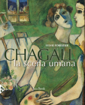 Chagall. La scena umana. Ediz. a colori - Sylvie Forestier