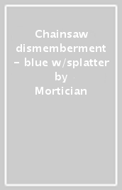 Chainsaw dismemberment - blue w/splatter