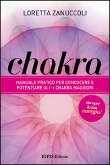 Chakra. Manuale pratico per conoscere e potenziare i 12 chakra principali - Loretta Zanuccoli