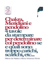 Chakra, Meridiani e pendolino - 4 tavole da stampare per determinare col pendolino se, quanti, quali, e di quanto sono scarichi o troppo carichi...