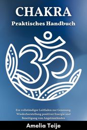 Chakra Praktisches Handbuch - Ein vollständiger Leitfaden zur Genesung, Wiederherstellung positiver Energie und Beseitigung von Angstzuständen