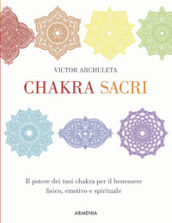 Chakra sacri. Il potere dei tuoi chakra per il benessere fisico, emotivo e spirituale