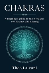 Chakras: A Beginner s Guide to the 7 Chakras for Balance and Healing