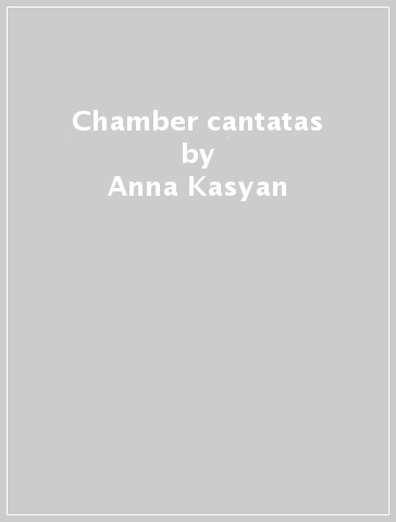 Chamber cantatas - Anna Kasyan