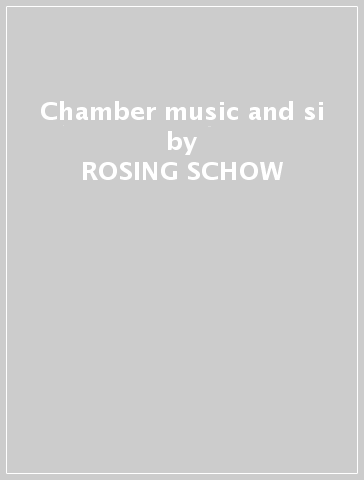 Chamber music and si - ROSING-SCHOW