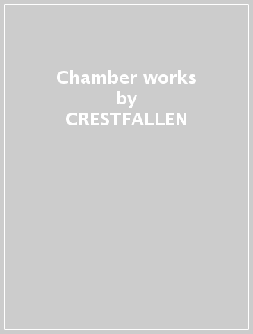Chamber works - CRESTFALLEN