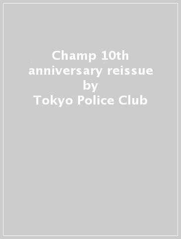 Champ 10th anniversary reissue - Tokyo Police Club