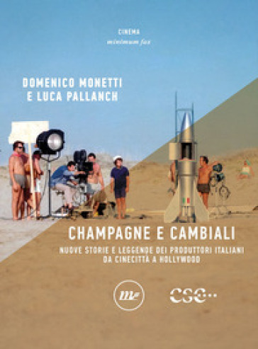 Champagne e cambiali. Nuove storie e leggende dei produttori italiani da Cinecittà a Hollywood - Domenico Monetti - Luca Pallanch