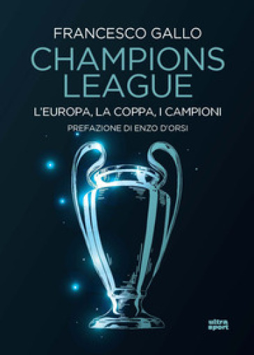 Champions League. L'Europa, la Coppa, i campioni - Francesco Gallo