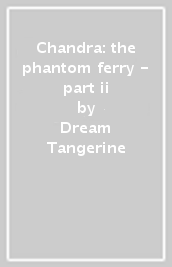 Chandra: the phantom ferry - part ii
