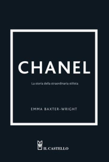 Chanel. La storia della straordinaria stilista. Ediz. illustrata - Emma Baxter-Wright