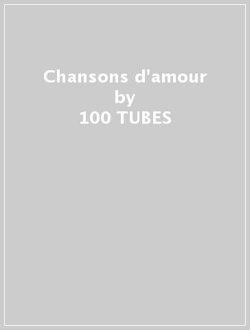 Chansons d'amour - 100 TUBES