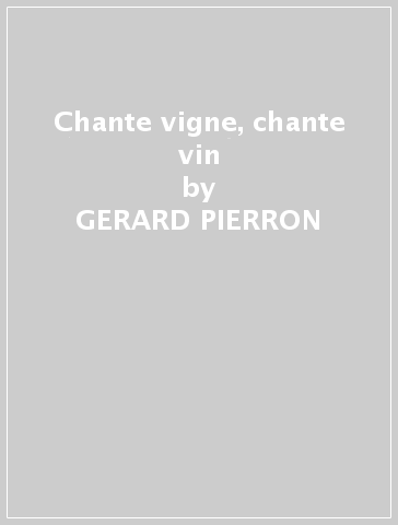 Chante vigne, chante vin - GERARD PIERRON