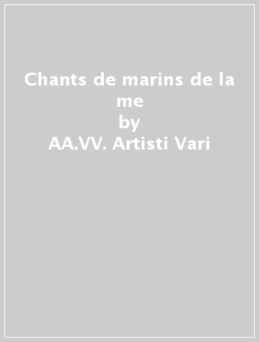 Chants de marins de la me - AA.VV. Artisti Vari