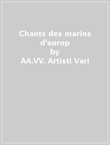 Chants des marins d'europ - AA.VV. Artisti Vari