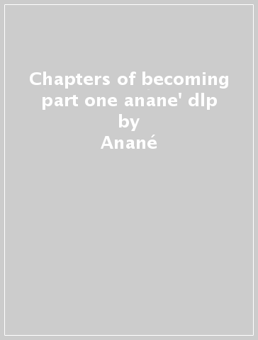 Chapters of becoming part one anane' dlp - Anané