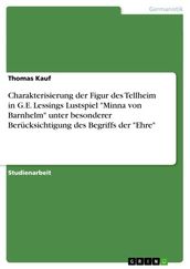 Charakterisierung der Figur des Tellheim in G.E. Lessings Lustspiel  Minna von Barnhelm  unter besonderer Berücksichtigung des Begriffs der  Ehre 